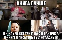 книга лучше в фильме все тянет на себе актриса. в книге и писатель был отпадный!