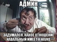 админ задумался, какое отношение навальный имеет к науке