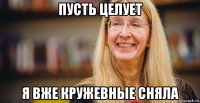 пусть целует я вже кружевные сняла