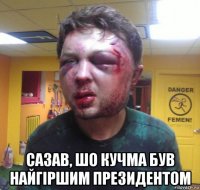  сазав, шо кучма був найгіршим президентом