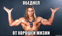 обеднел от хорошей жизни