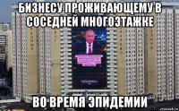 бизнесу проживающему в соседней многоэтажке во время эпидемии