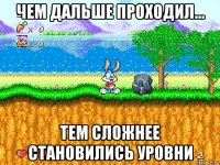 чем дальше проходил... тем сложнее становились уровни