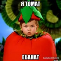я томат ебанат