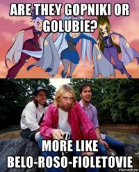 are they gopniki or golubie? more like belo-roso-fioletovie