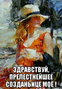  здравствуй, прелестнейшее созданьице моё !