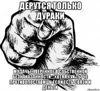дерутся только дураки мудачье уверенное в собственной безнаказанности....хотяя хуй ты че противопоставишь если есть связи и деньги