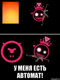  у меня есть автомат!