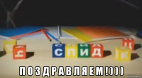  п о з д р а в л я е м ! ) ) )