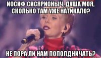 иосиф сисярионыч, душа моя, сколько там уже натикало? не пора ли нам пополдничать?
