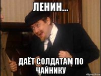 ленин... даёт солдатам по чайнику