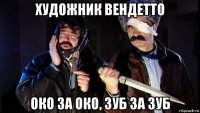 художник вендетто око за око, зуб за зуб