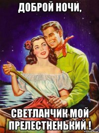 доброй ночи, светланчик мой прелестненький !