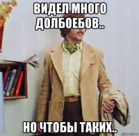 видел много долбоебов.. но чтобы таких..