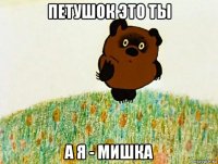 петушок это ты а я - мишка