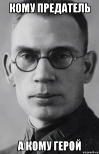 кому предатель а кому герой