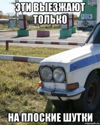 эти выезжают только на плоские шутки
