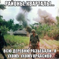 районы, кварталы... всю деревню разъебали...я ухожу..ухожу краасиво