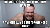 когда тебя назвали сельским парнем а ты живёшь в селе городского типа