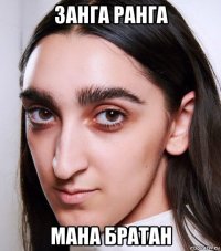 занга ранга мана братан