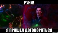 руни! я пришел договориться