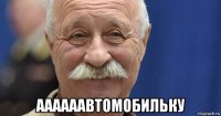  аааааавтомобильку