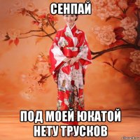 сенпай под моей юкатой нету трусков