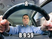 я в 9:59