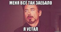 меня всё так заебало я устал