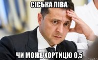 сіська піва чи може хортицю 0,5