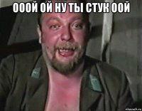 ооой ой ну ты стук оой 
