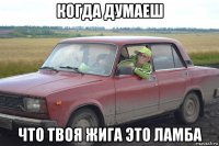 когда думаеш что твоя жига это ламба