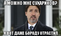 а можно мне сухариков? я вот даже бороду отрастил