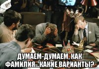  думаем-думаем, как фамилия...какие варианты?
