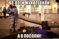 во-во! и мух отгоняй! а я посплю!