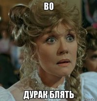 во дурак блять