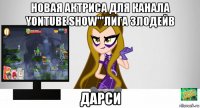 новая актриса для канала yontube show'''лига злодейв дарси