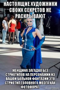 настоящие художники своих секретов не раскрывают женщина загадка без стриотипов на персонажий из вашой больной фантазий это стриотип головного мозга как фотофорат