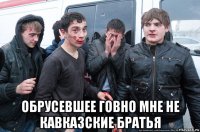  обрусевшее говно мне не кавказские братья