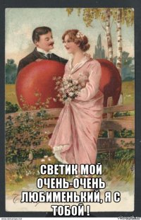  светик мой очень-очень любименький, я с тобой !