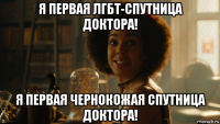 я первая лгбт-спутница доктора! я первая чернокожая спутница доктора!