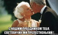  с нашим праздником тебя, светланчик мй прелестненький !