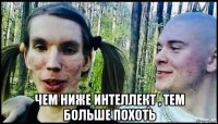  чем ниже интеллект , тем больше похоть