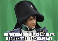  до москвы дойдём когда петух в вашингтоне прокукарекает
