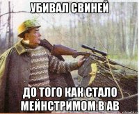 убивал свиней до того как стало мейнстримом в ab