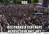 пох все равно в сентябре йелоустоун пиз**нёт