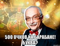  500 очков на барабане! буква?