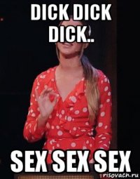 dick dick dick.. sex sex sex