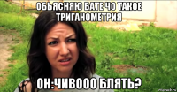 обьясняю бате чо такое триганометрия он:чивооо блять?