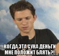  когда эта сука деньги мне положит блять?!